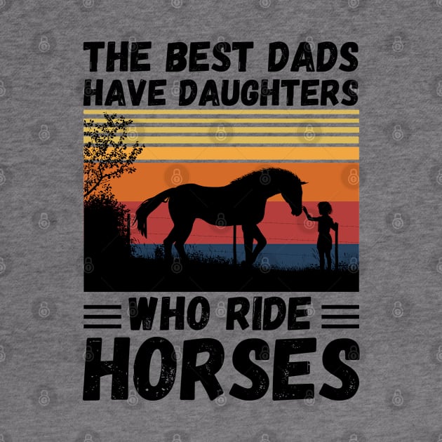 The Best Dads Have Daughters Who Ride Horses, Vintage Horse Rider Dad by JustBeSatisfied